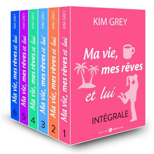 Cover of the book Ma vie, mes rêves et lui intégrale by Kim Grey, Editions addictives