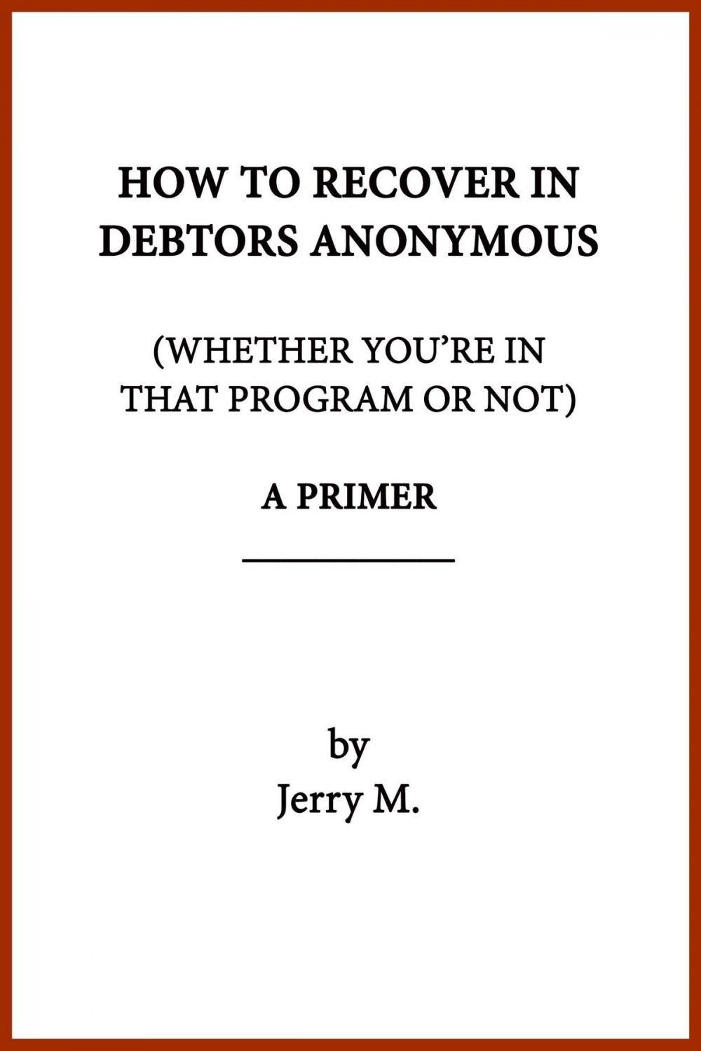 Big bigCover of How to Recover in Debtors Anonymous (Whether You're in that Program or Not): A Primer