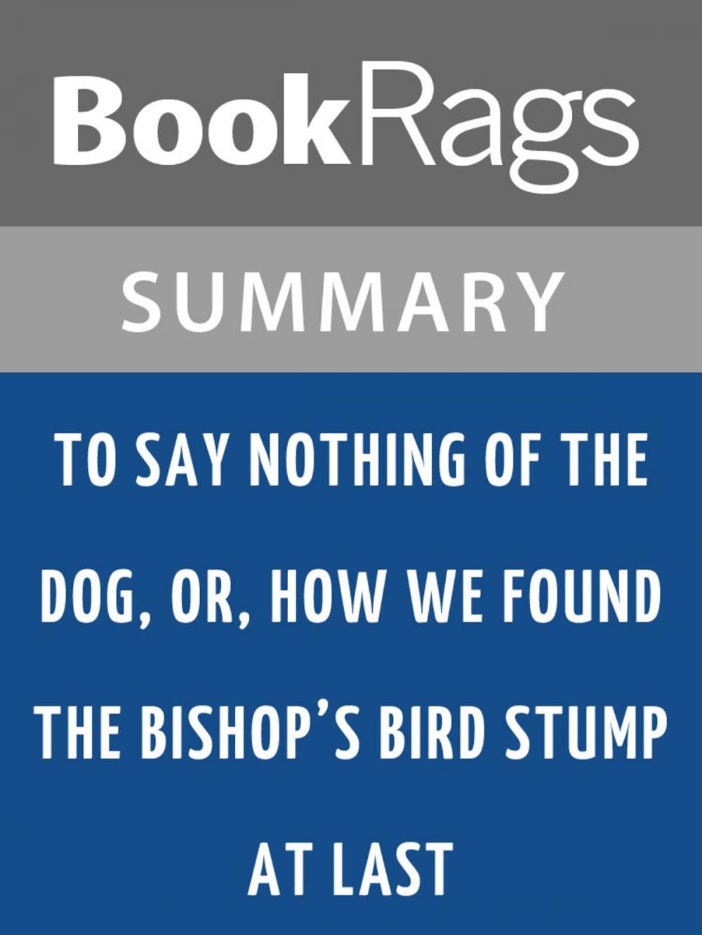 Big bigCover of To Say Nothing of the Dog, or, How We Found the Bishop's Bird Stump at Last by Connie Willis l Summary & Study Guide