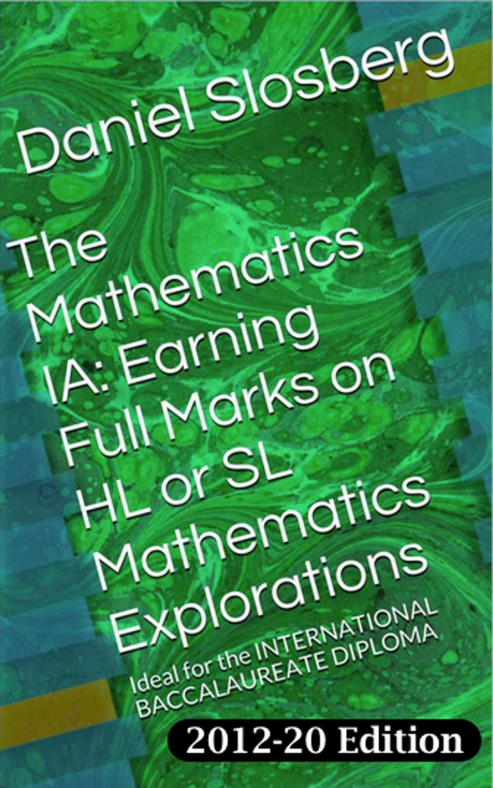 Big bigCover of The Mathematics IA: Earning Full Marks on HL or SL Mathematics Explorations