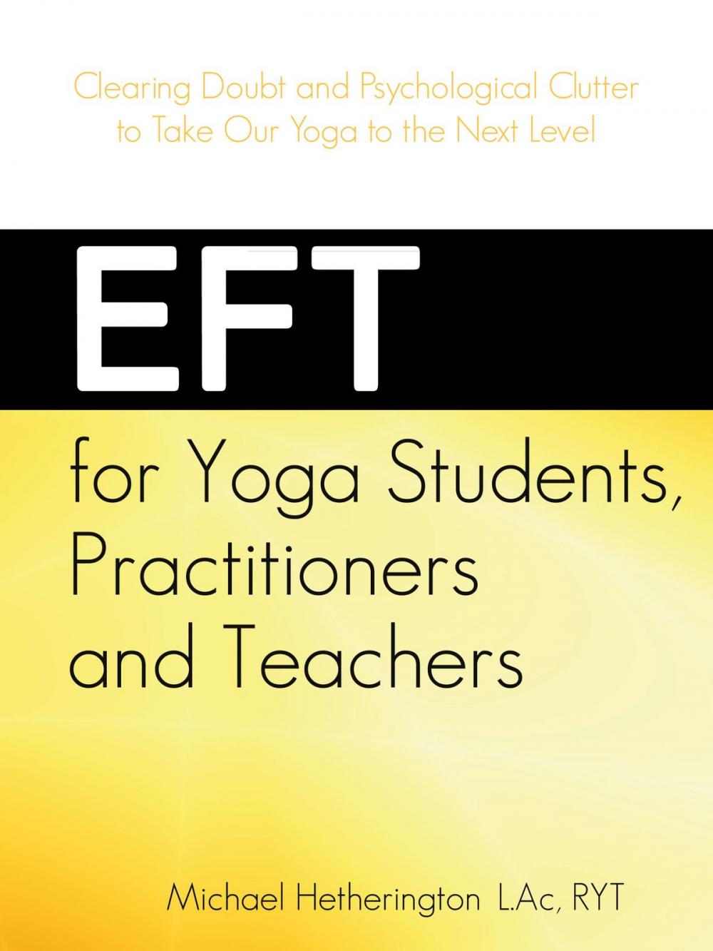 Big bigCover of EFT for Yoga Students, Practitioners and Teachers: Clearing Doubt and Psychological Clutter to Take Our Yoga to the Next Level