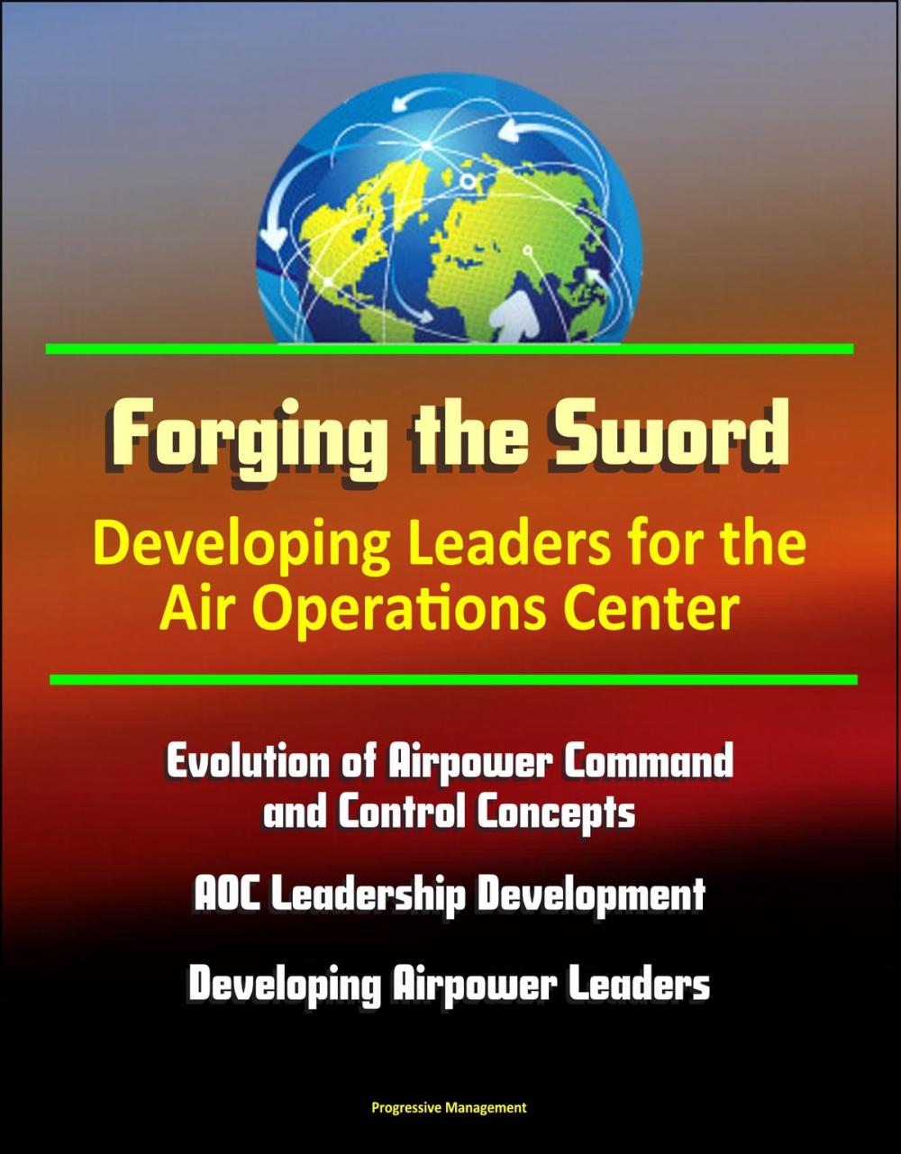 Big bigCover of Forging the Sword: Developing Leaders for the Air Operations Center - Evolution of Airpower Command and Control Concepts, AOC Leadership Development, Developing Airpower Leaders