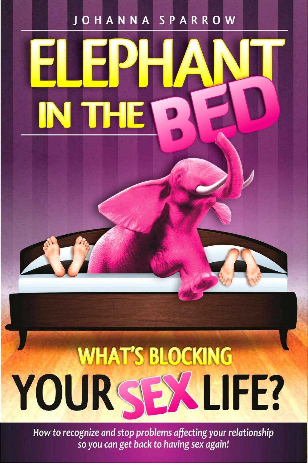 Big bigCover of Elephant in The Bed, What's Blocking Your Sex Life?, How to recognize and stop problems affecting your relationship so you can get back to having sex again!