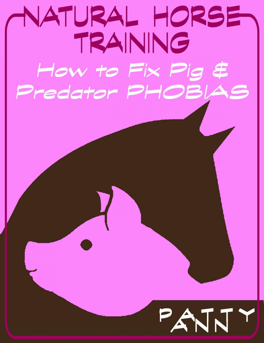 Big bigCover of Natural Horse Training: How to Fix Pig & Predator Phobias