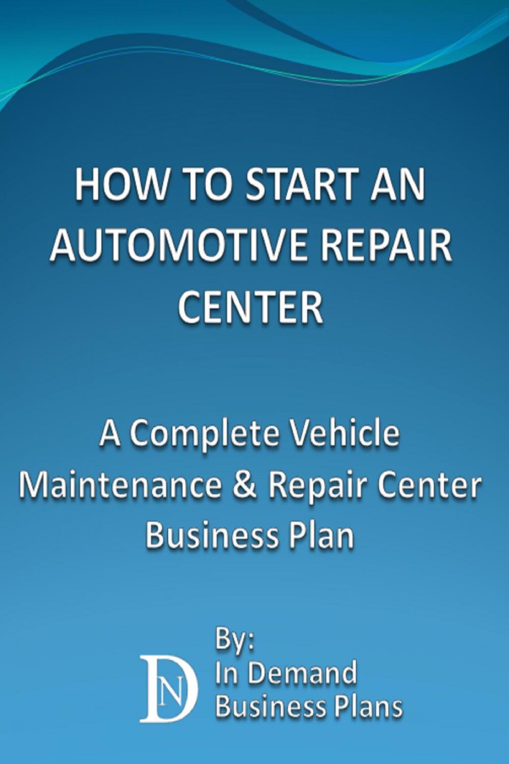 Big bigCover of How To Start An Automotive Repair Center: A Complete Vehicle Maintenance & Repair Center Business Plan