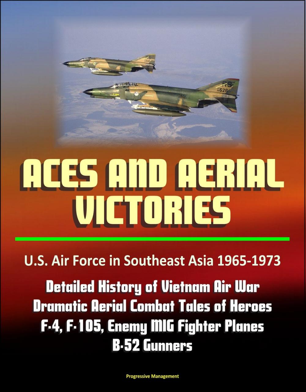 Big bigCover of Aces and Aerial Victories: U.S. Air Force in Southeast Asia 1965-1973 - Detailed History of Vietnam Air War, Dramatic Aerial Combat Tales of Heroes, F-4, F-105, Enemy MIG Fighter Planes, B-52 Gunners