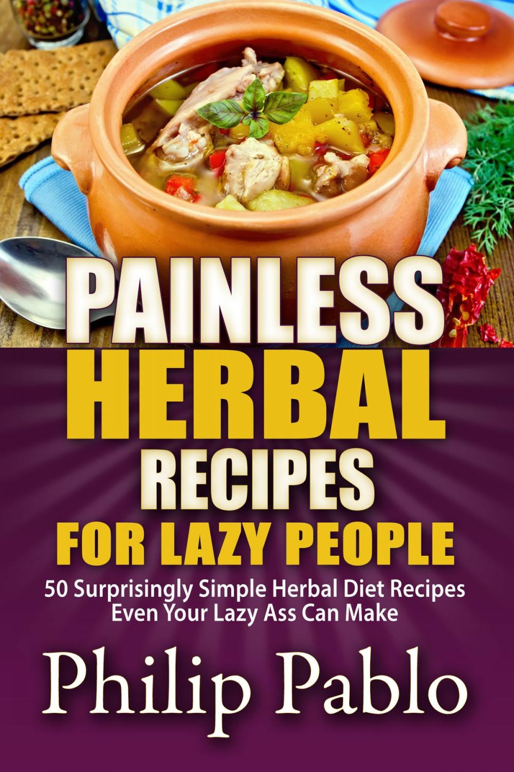 Big bigCover of Painless Herbal Recipes For Lazy People: 50 Simple Herbal Recipes Even Your Lazy Ass Can Make