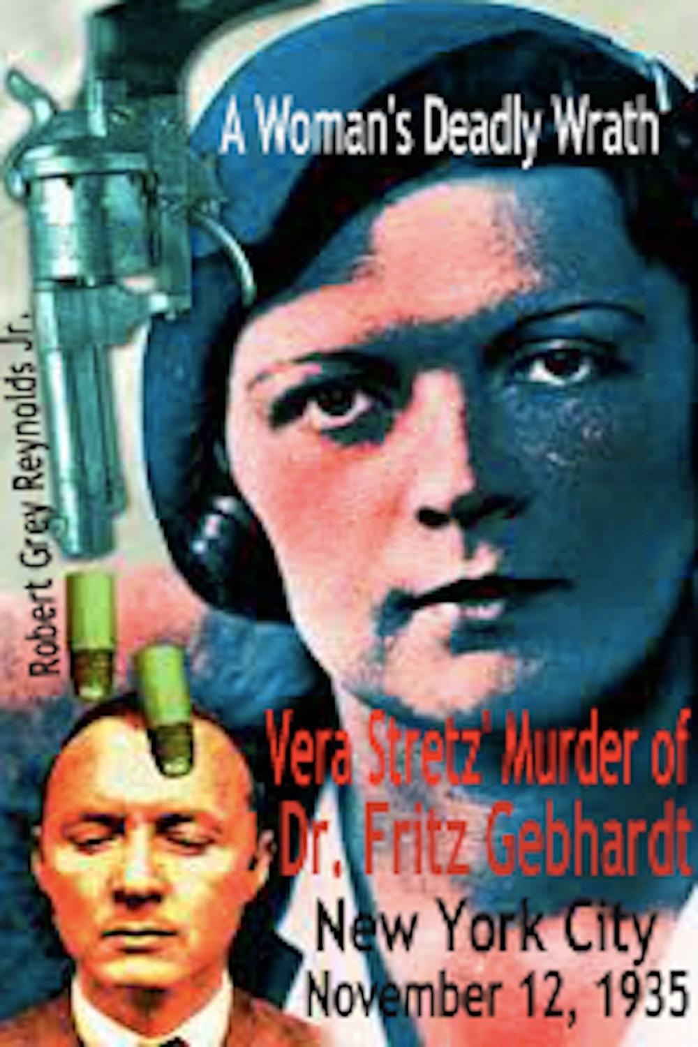 Big bigCover of A Woman's Deadly Wrath Vera Stretz' Murder Of Dr. Fritz Gebhardt New York City November 12, 1935