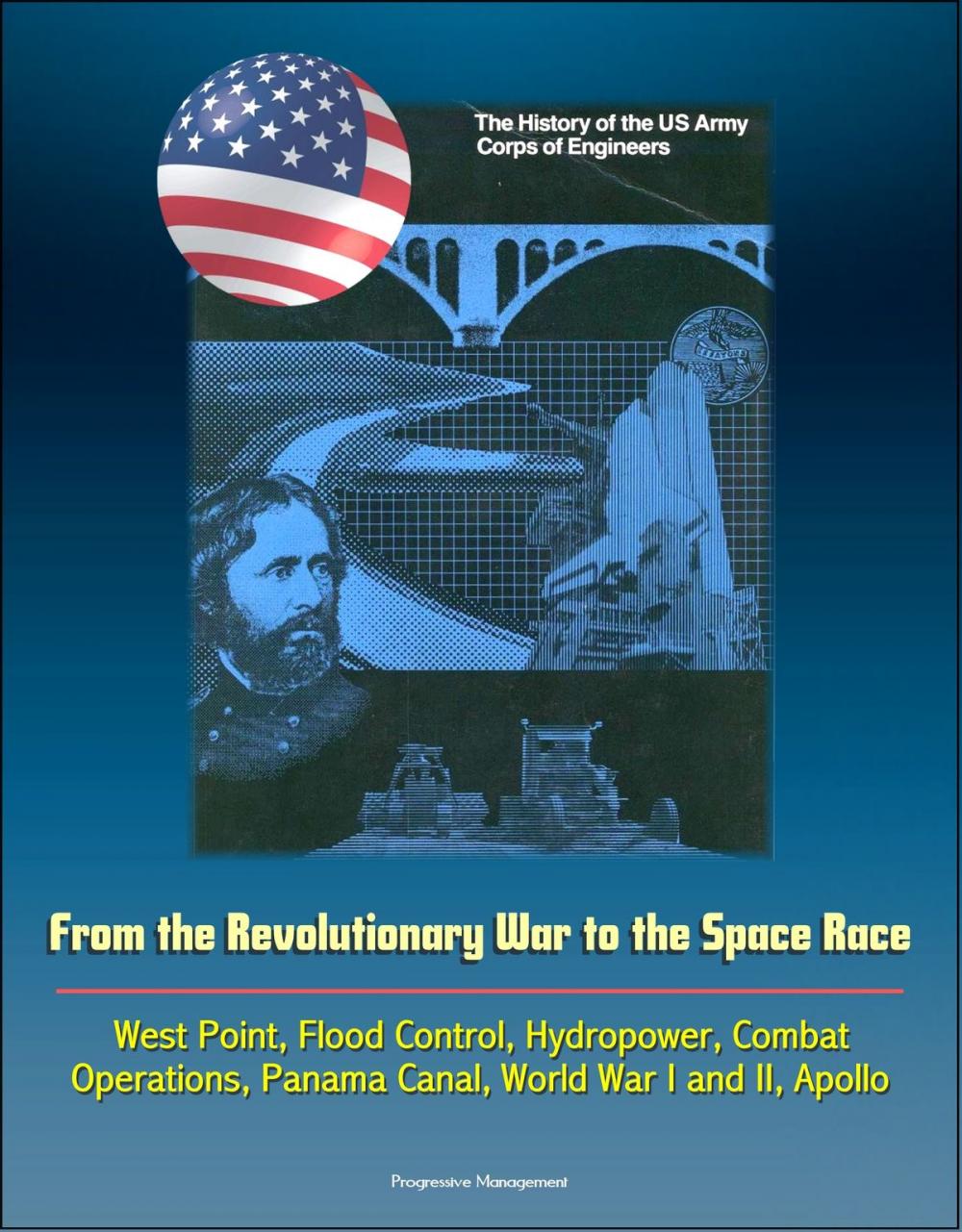 Big bigCover of The History of the U.S. Army Corps of Engineers: From the Revolutionary War to the Space Race, West Point, Flood Control, Hydropower, Combat Operations, Panama Canal, World War I and II, Apollo