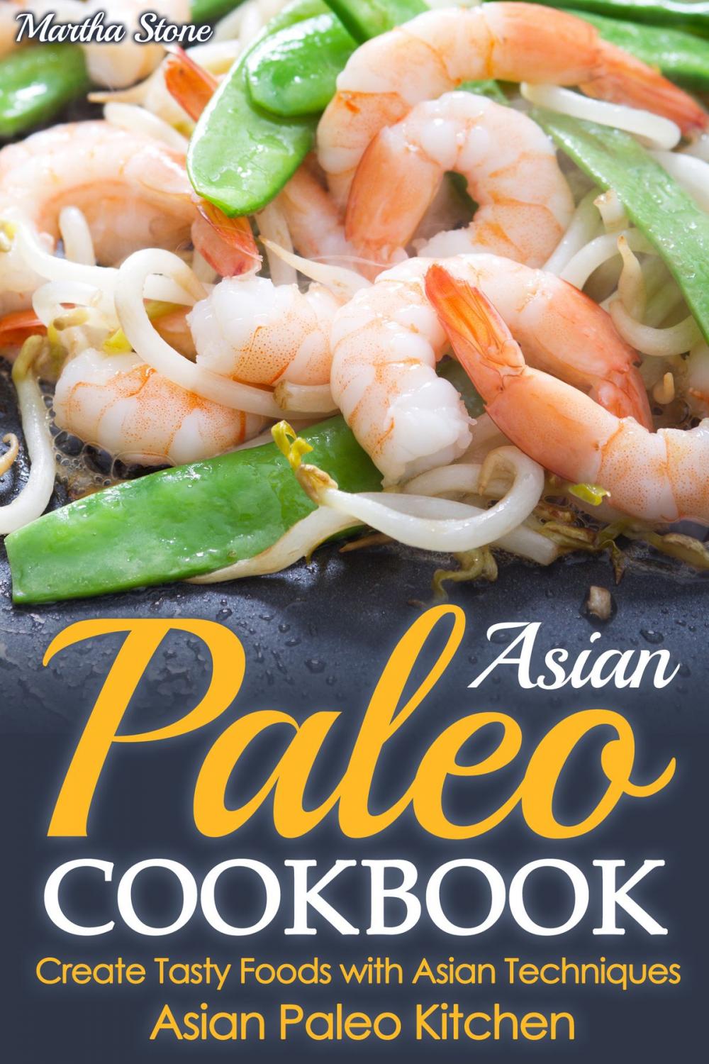 Big bigCover of Asian Paleo Cookbook: Create Tasty Foods with Asian Techniques - Asian Paleo Kitchen