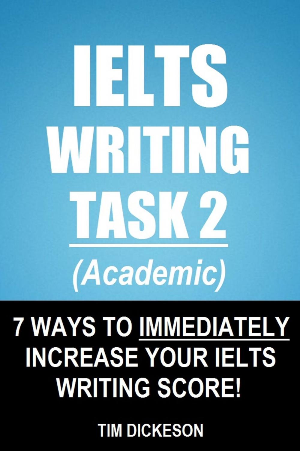 Big bigCover of IELTS Writing Task 2 (Academic) - 7 Ways To Immediately Increase Your IELTS Writing Score!