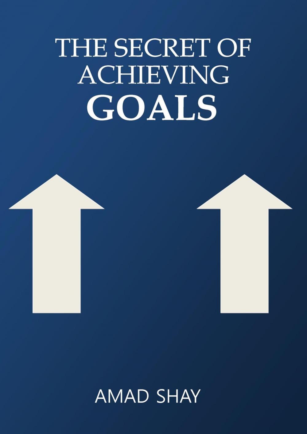 Big bigCover of The Secret Of Achieving Goals