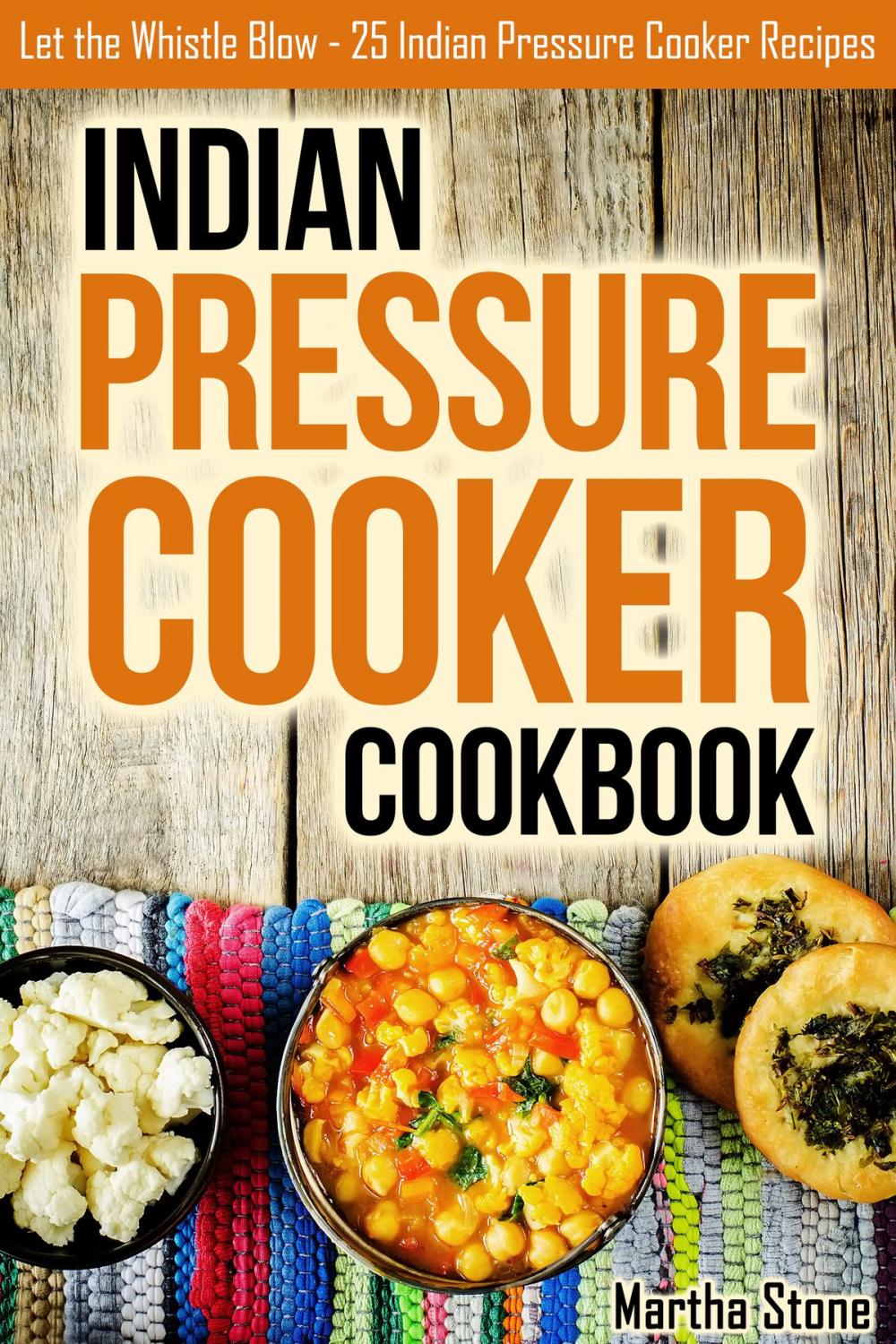 Big bigCover of Indian Pressure Cooker Cookbook: Let the Whistle Blow - 25 Indian Pressure Cooker Recipes