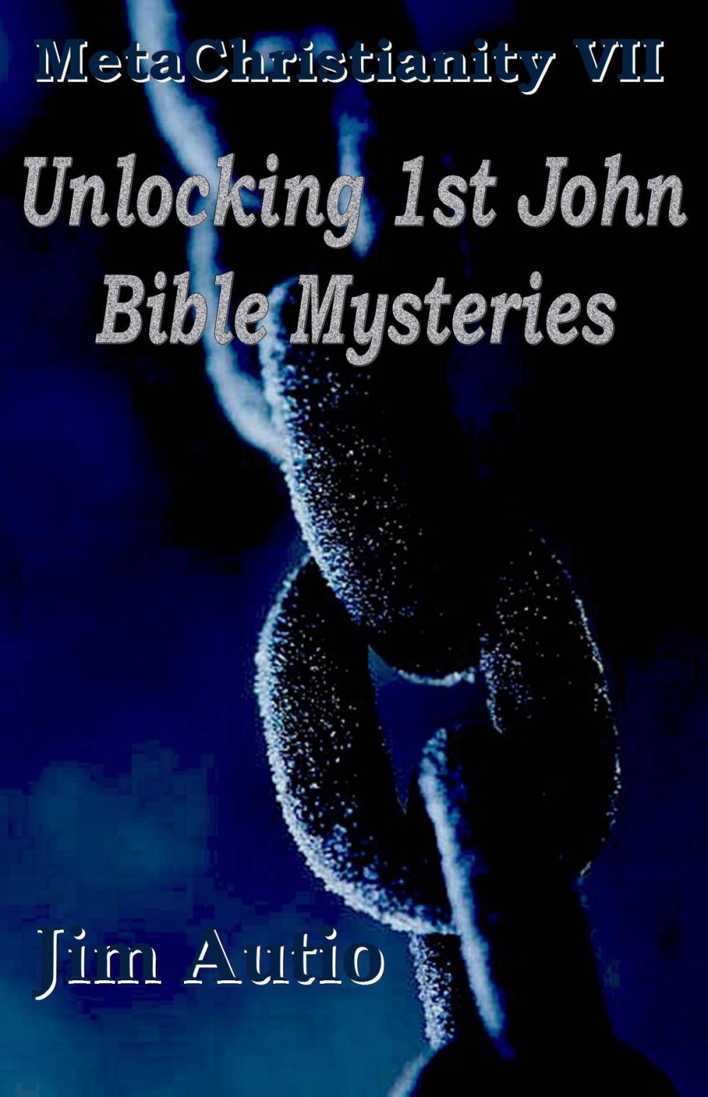 Big bigCover of MetaChristianity VII: Unlocking 1st John Bible Mysteries