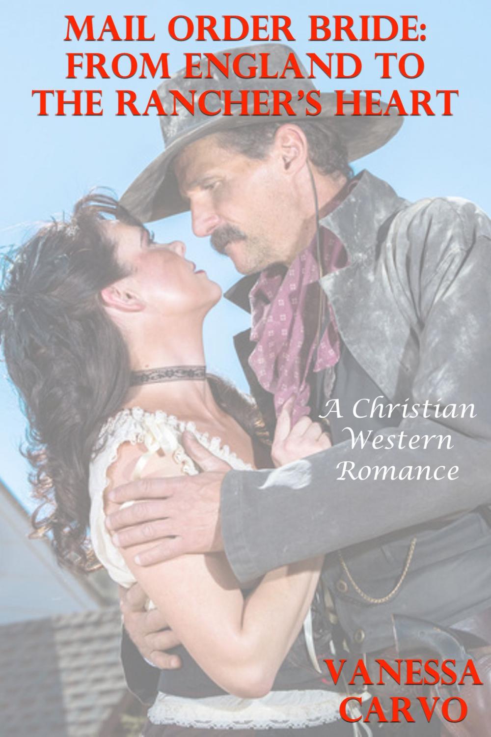 Big bigCover of Mail Order Bride: From England To The Rancher’s Heart (A Christian Western Romance)