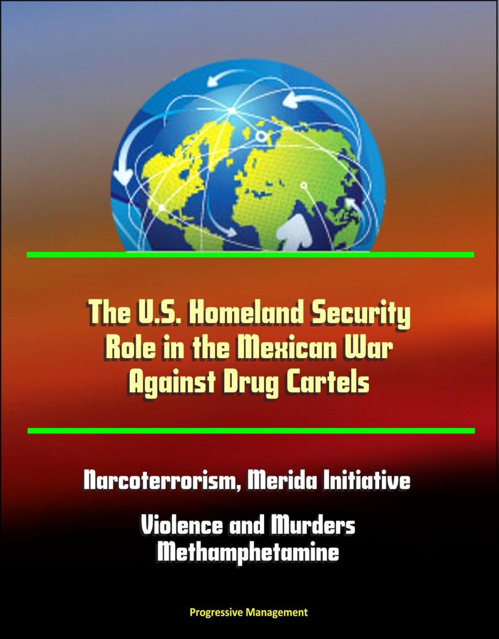 Big bigCover of The U.S. Homeland Security Role in the Mexican War Against Drug Cartels: Narcoterrorism, Merida Initiative, Violence and Murders, Methamphetamine