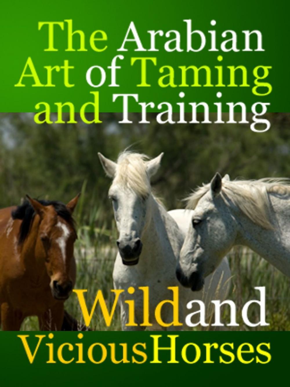 Big bigCover of The Arabian Art of Taming and Training Wild and Viciouis Horses