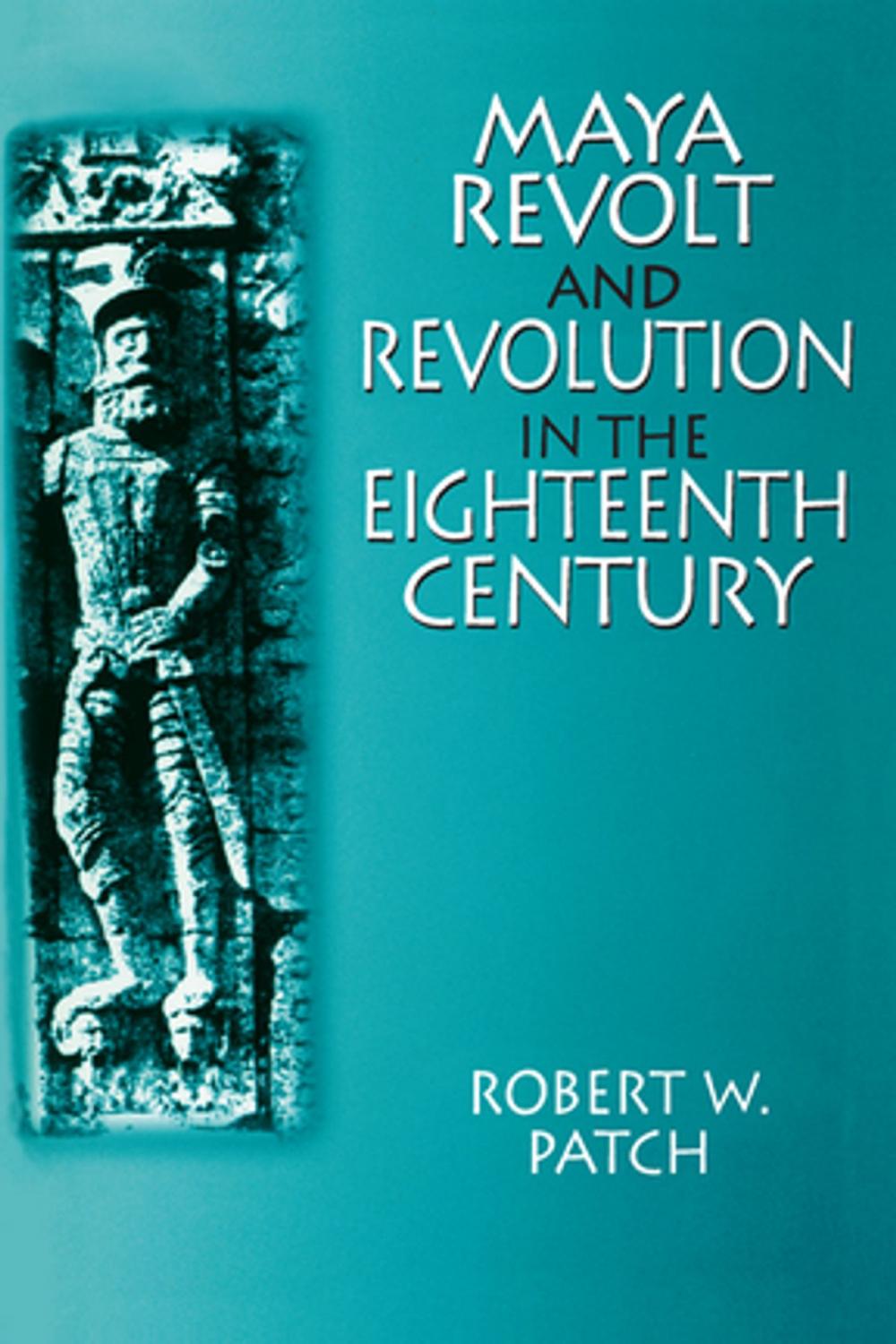 Big bigCover of Maya Revolt and Revolution in the Eighteenth Century