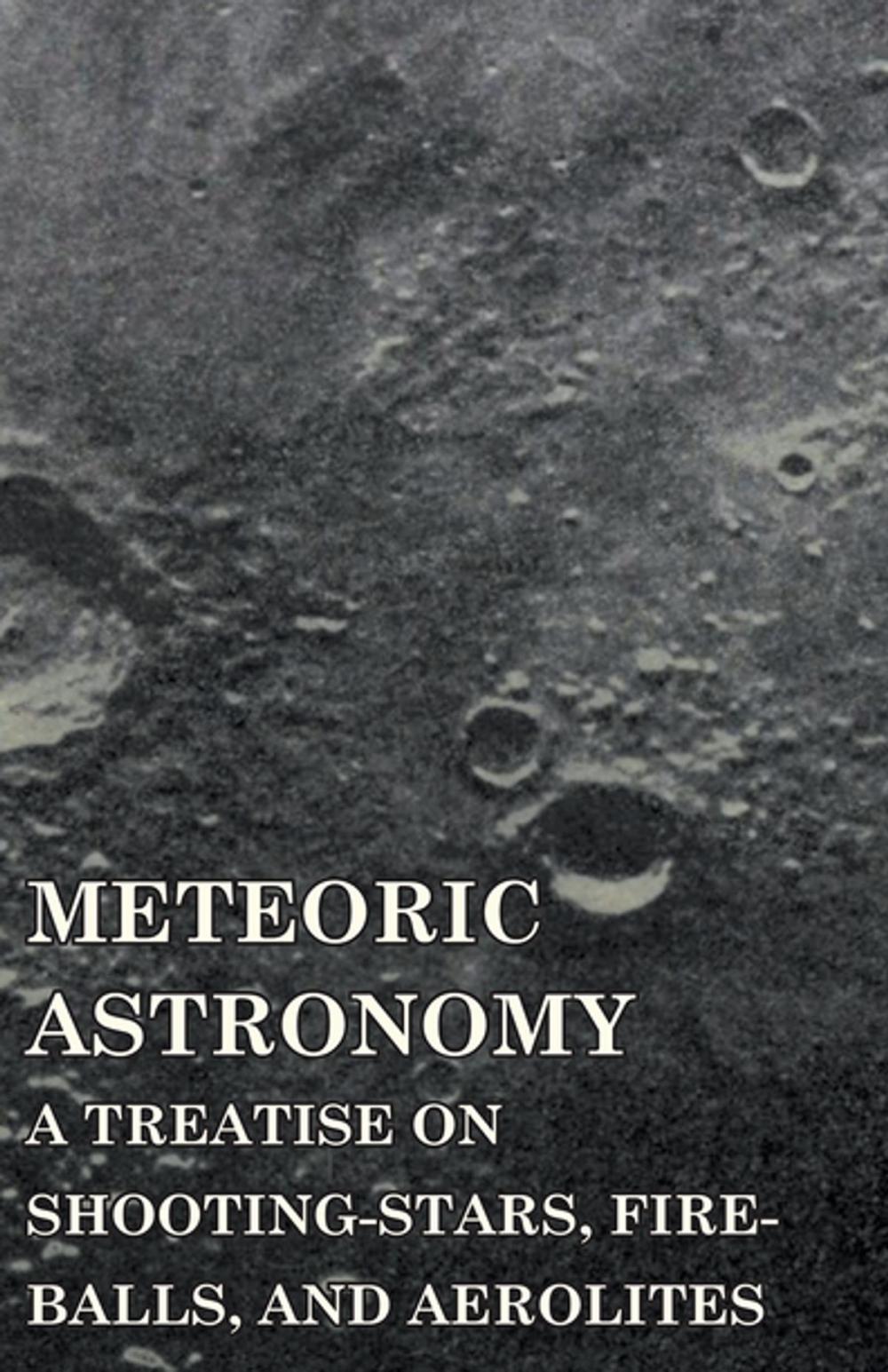 Big bigCover of Meteoric Astronomy - A Treatise on Shooting-Stars, Fire-Balls, and Aerolites