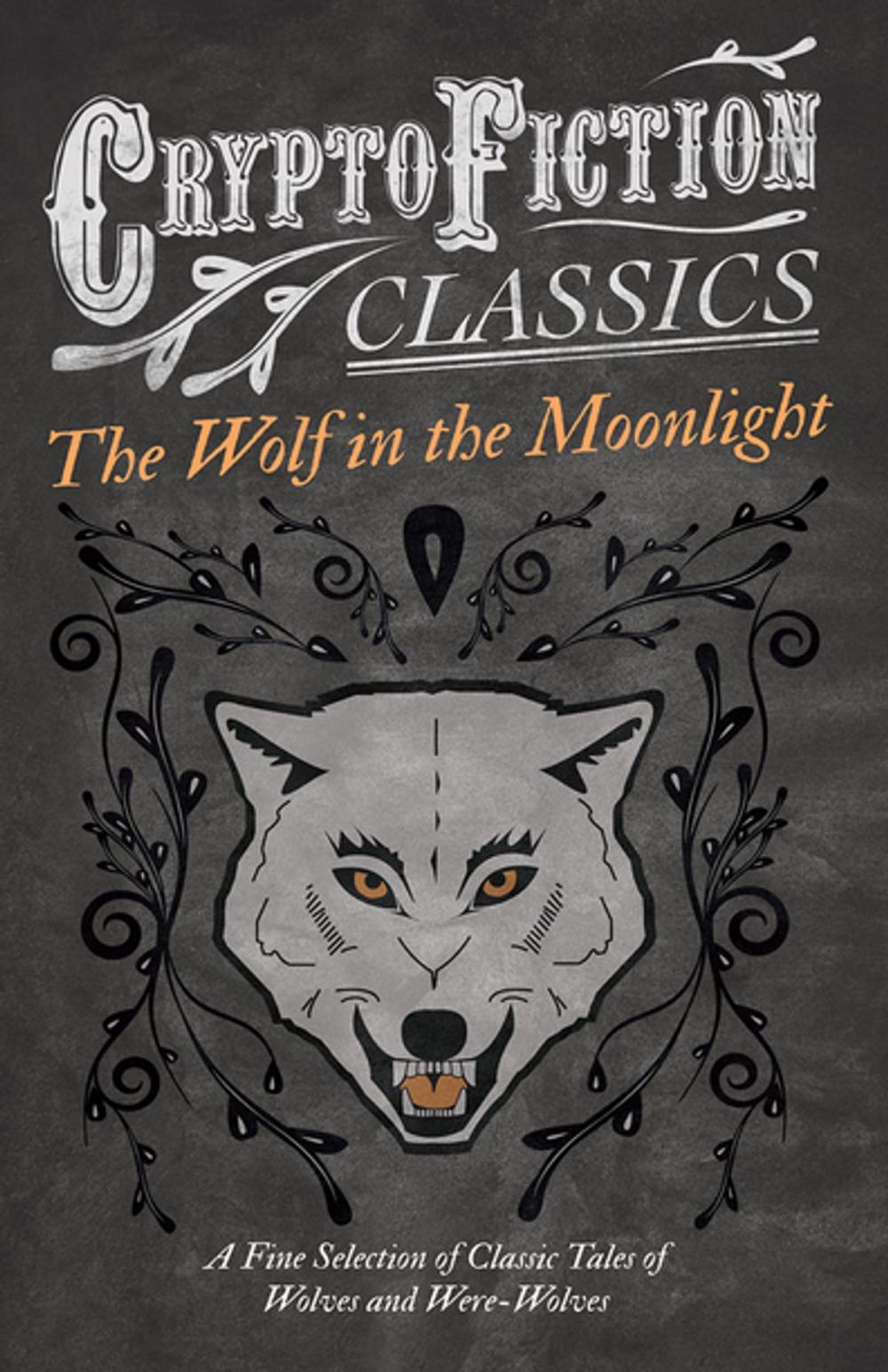 Big bigCover of The Wolf in the Moonlight - A Fine Selection of Classic Tales of Wolves and Were-Wolves (Cryptofiction Classics - Weird Tales of Strange Creatures)