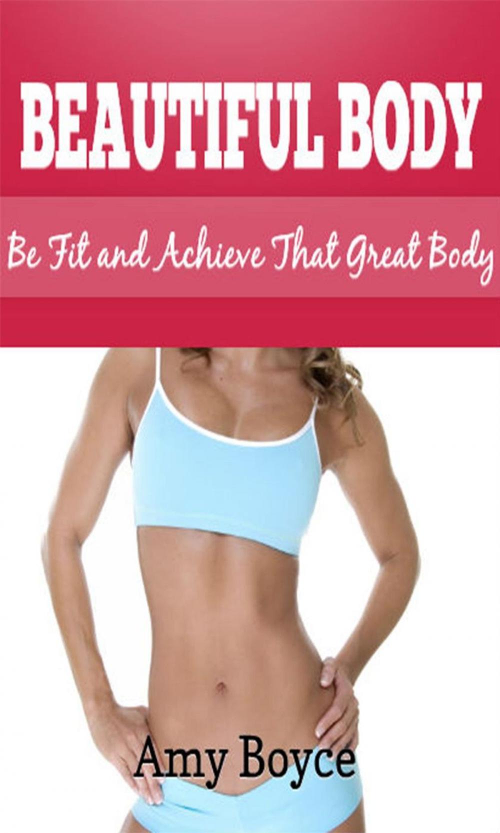 Big bigCover of Beautiful Body: Be Fit and Achieve That Great Body