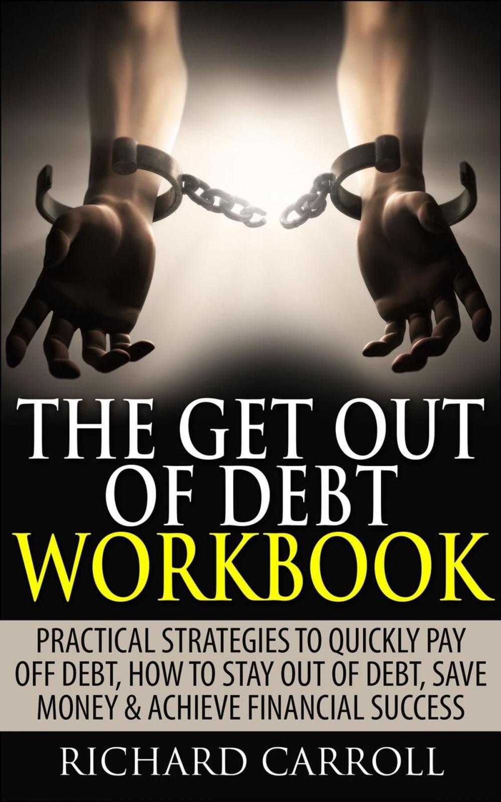 Big bigCover of The Get Out of Debt Workbook: Practical Strategies to Quickly Pay Off Debt, How to Stay Out of Debt, Save Money & Achieve Financial Success