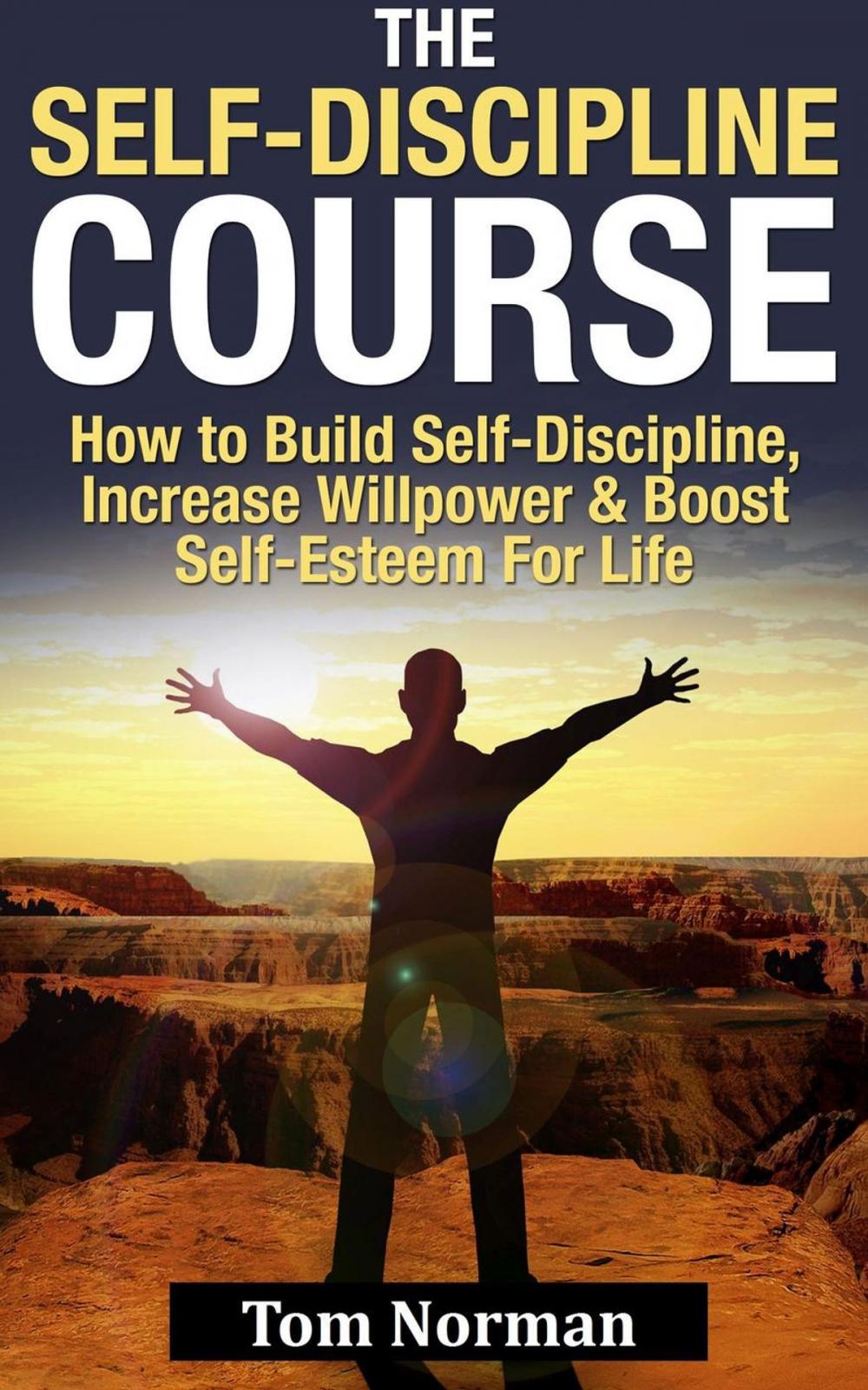 Big bigCover of Self-Discipline Course: How To Build Self-Discipline, Increase Willpower And Boost Self-Esteem For Life