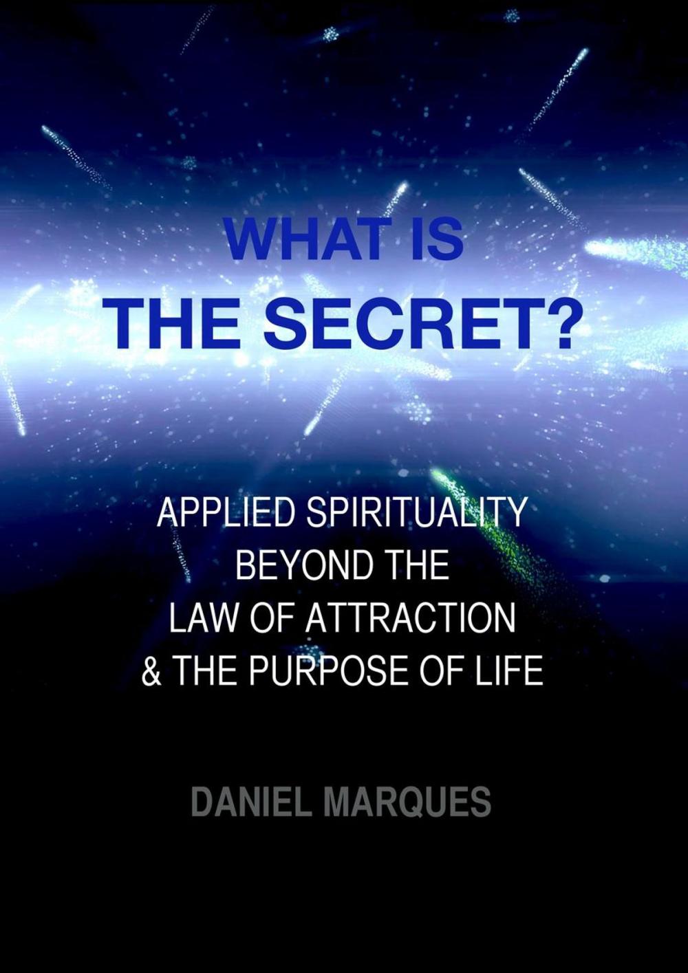 Big bigCover of What is the Secret? Applied Spirituality Beyond the Law of Attraction and the Purpose of Life