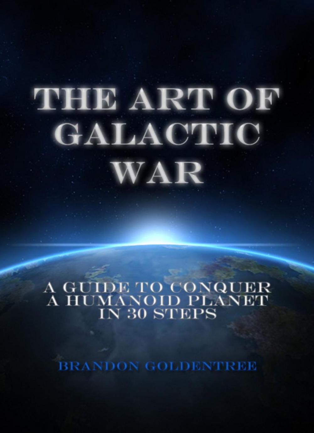 Big bigCover of The Art of Galactic War: A Guide to Conquer a Humanoid Planet in 30 Steps