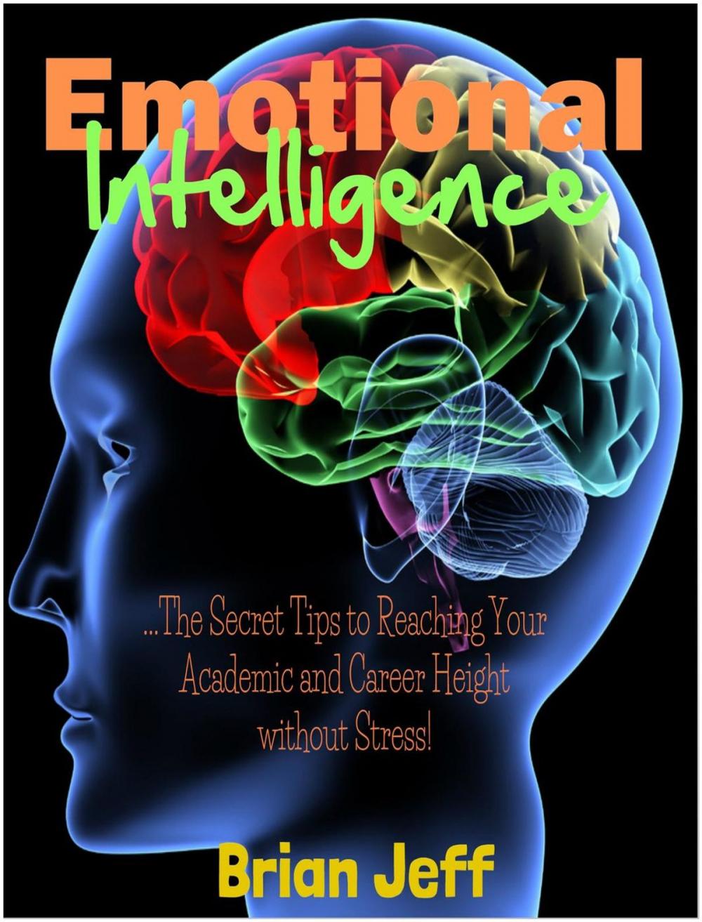 Big bigCover of Emotional Intelligence: The Secret Tips to Reaching Your Academic and Career Height Without Stress!