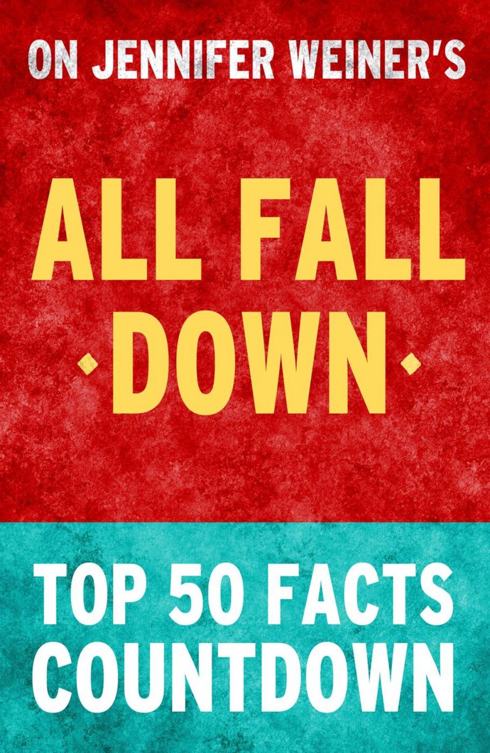 Big bigCover of All Fall Down by Jennifer Weiner - Top 50 Facts Countdown