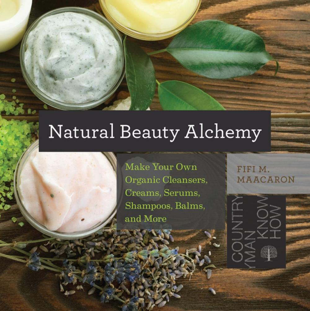 Big bigCover of Natural Beauty Alchemy: Make Your Own Organic Cleansers, Creams, Serums, Shampoos, Balms, and More (Countryman Know How)