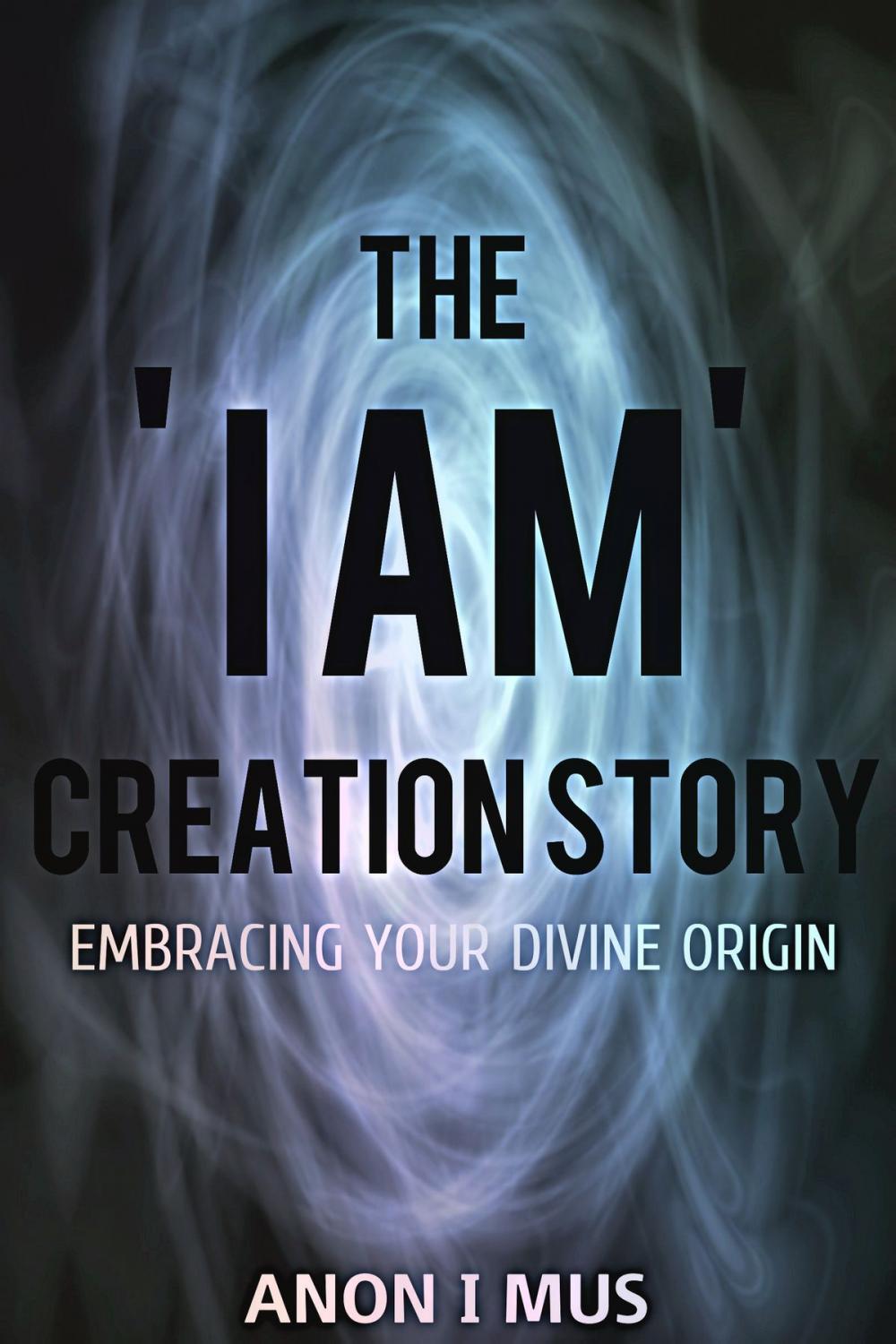 Big bigCover of The 'I Am' Creation Story: Embracing Your Divine Origin