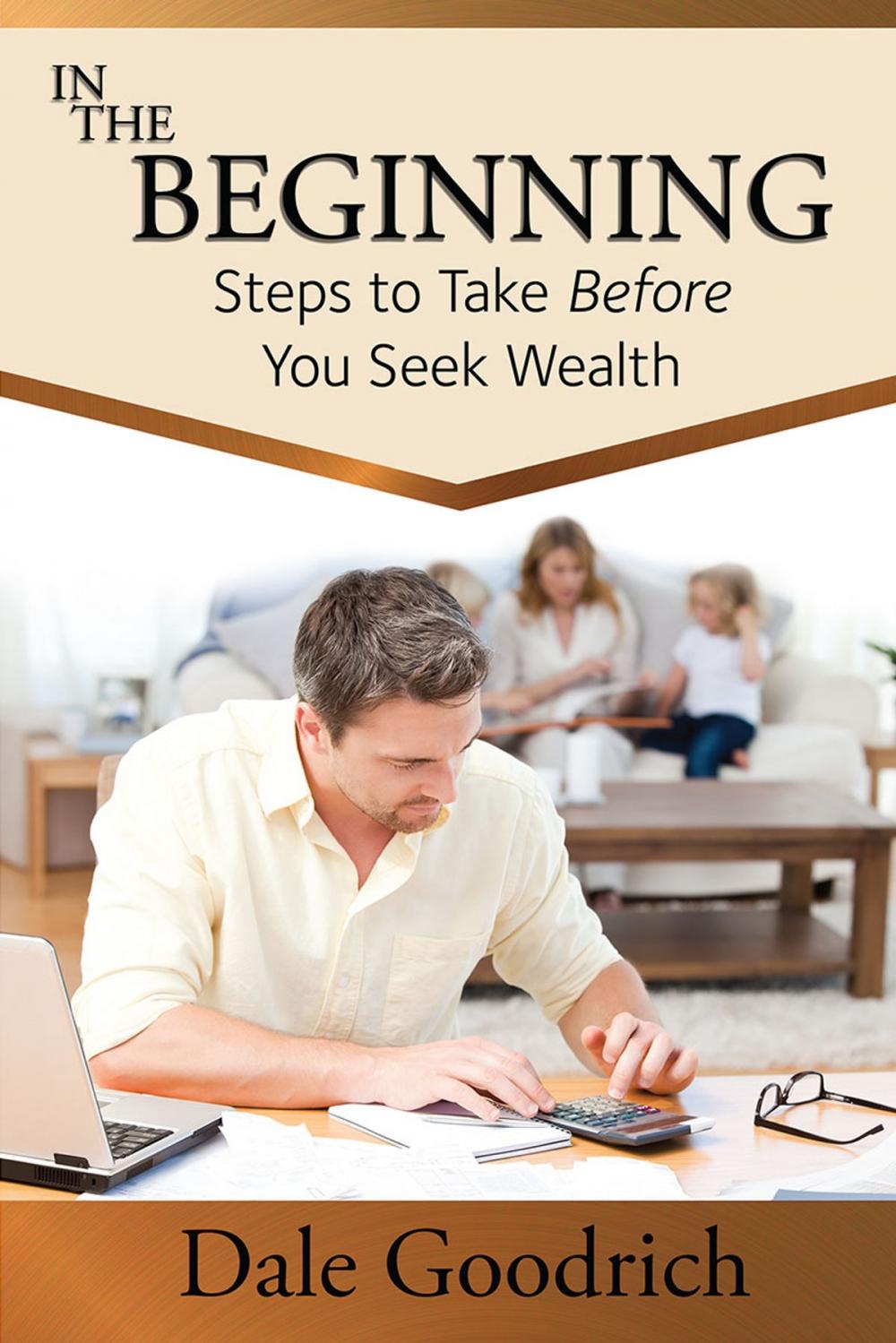 Big bigCover of In the Beginning: Steps to Take Before You Seek Wealth