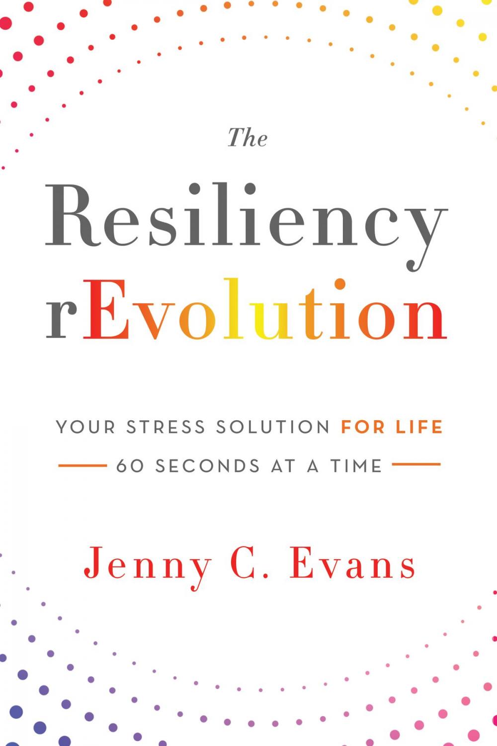 Big bigCover of The Resiliency rEvolution: Your Stress Solution for Life, 60 Seconds at a Time