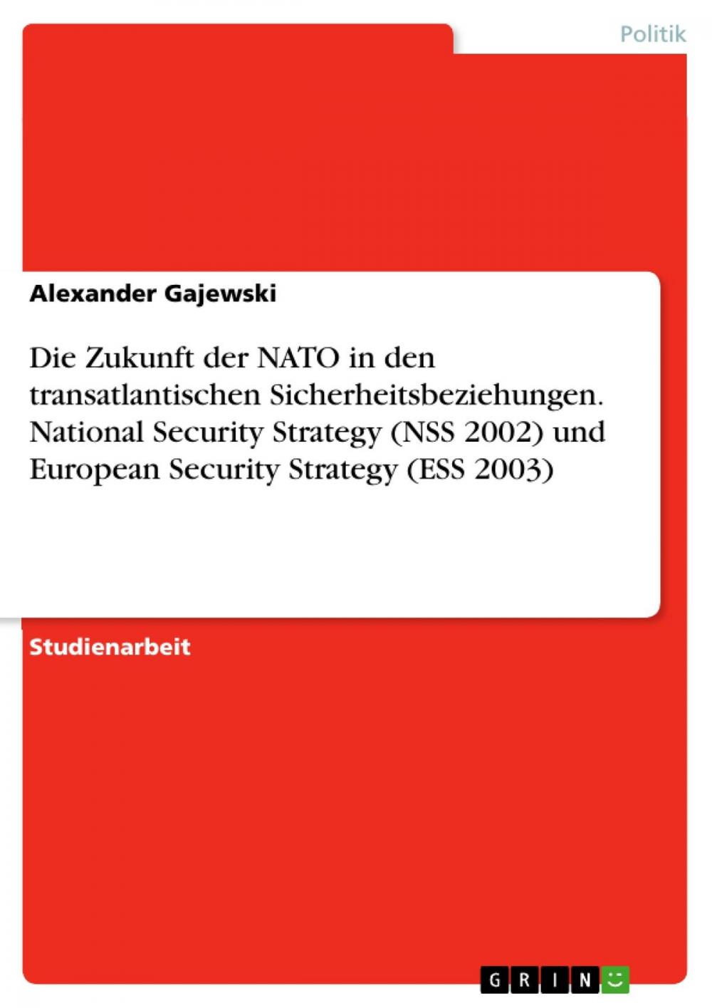 Big bigCover of Die Zukunft der NATO in den transatlantischen Sicherheitsbeziehungen. National Security Strategy (NSS 2002) und European Security Strategy (ESS 2003)