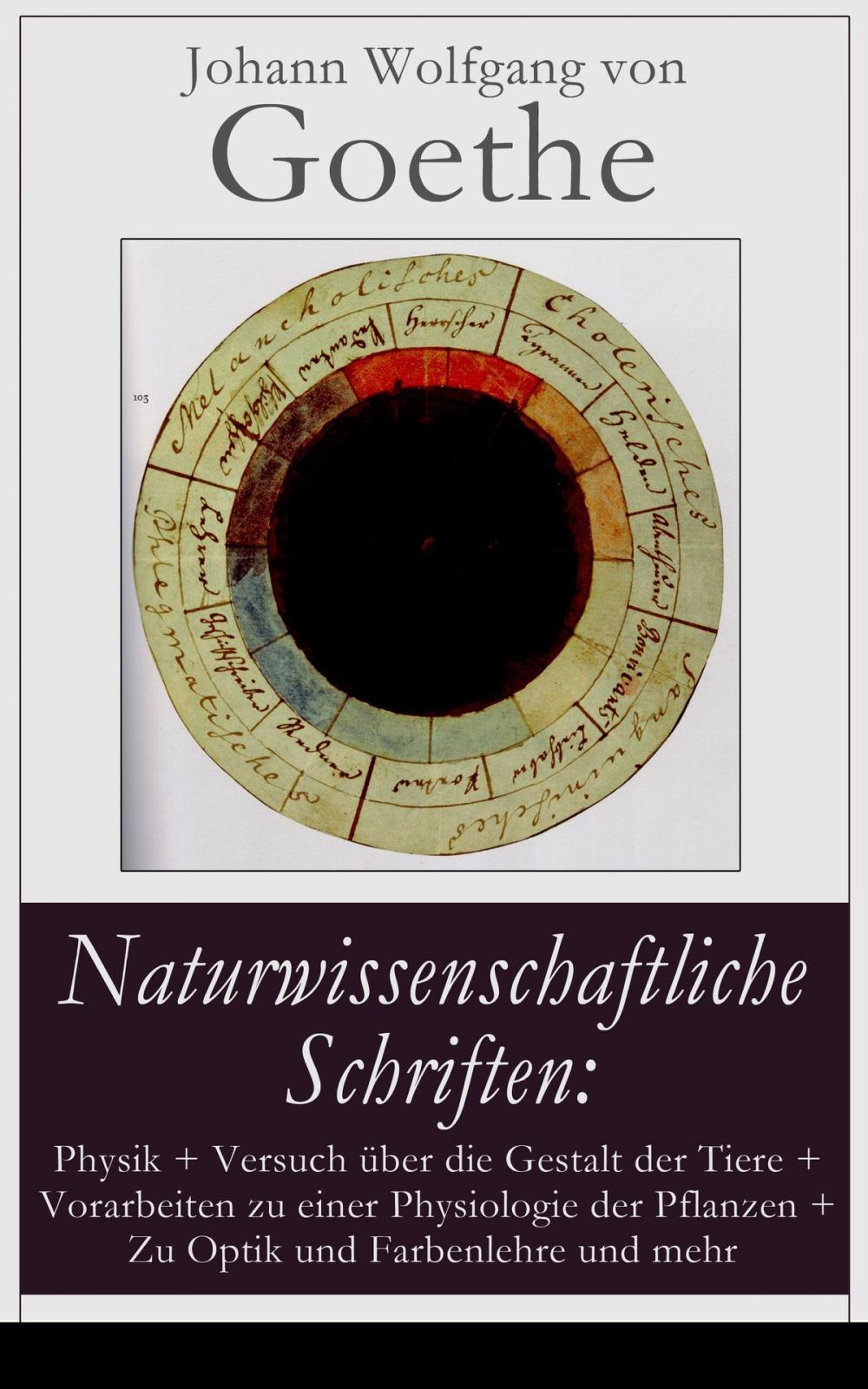 Big bigCover of Naturwissenschaftliche Schriften: Physik + Versuch über die Gestalt der Tiere + Vorarbeiten zu einer Physiologie der Pflanzen + Zu Optik und Farbenlehre und mehr