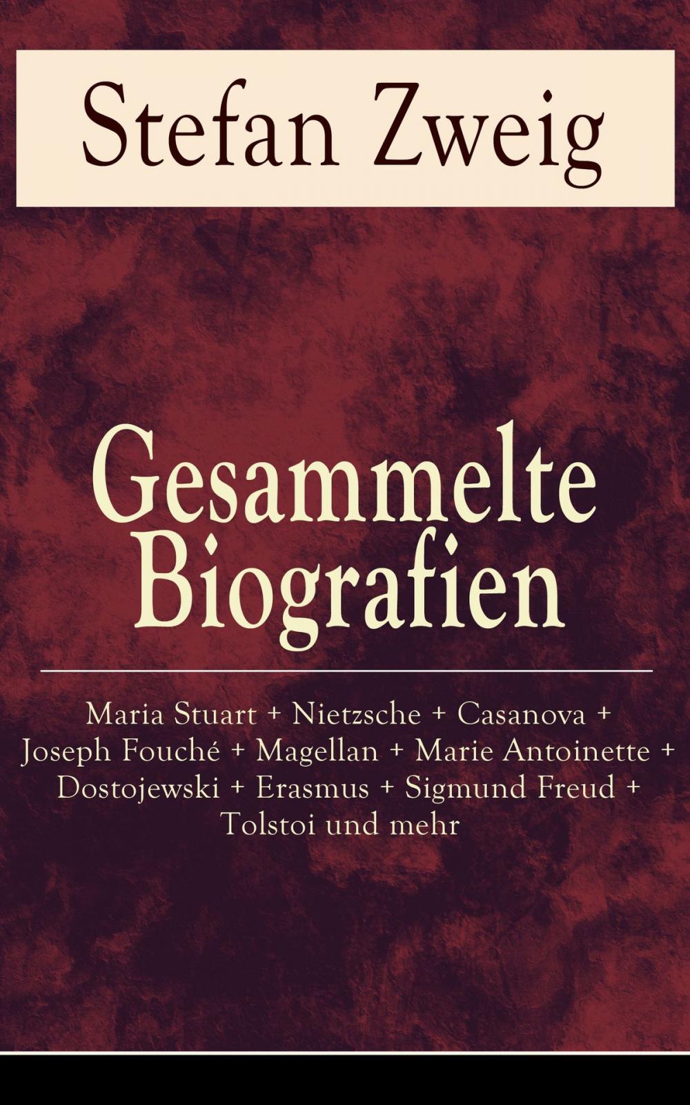 Big bigCover of Gesammelte Biografien: Maria Stuart + Nietzsche + Casanova + Joseph Fouché + Magellan + Marie Antoinette + Dostojewski + Erasmus + Sigmund Freud + Tolstoi und mehr