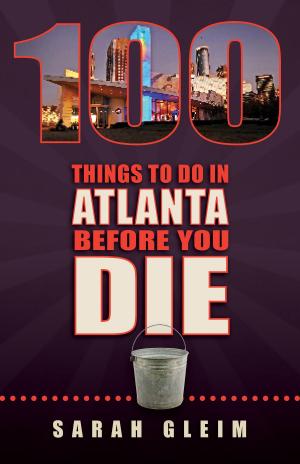 Cover of the book 100 Things to Do in Atlanta Before You Die by Beth D'Addono