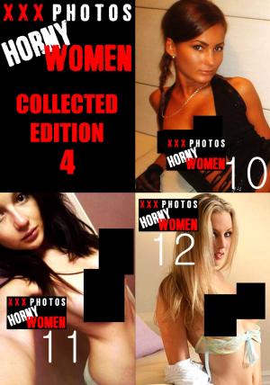 Cover of the book XXX Photos : Horny Women Collected Edition 4 - Volumes 10 to 12 by Estella Rodriguez