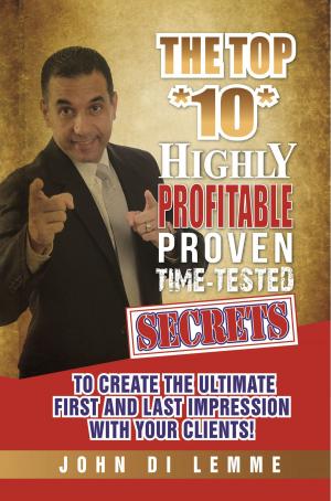 Cover of the book The Top *10* Highly Profitable, Proven, Time-Tested Secrets to Create the Ultimate First and Last Impression with Your Clients by Jon J. Cardwell