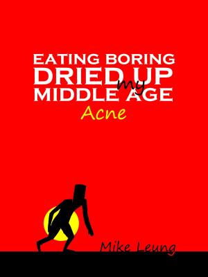 Cover of the book Eating Boring Dried Up My Middle Age Acne by Justine Lamboley