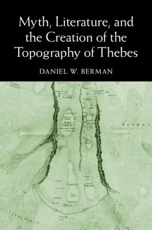 Cover of the book Myth, Literature, and the Creation of the Topography of Thebes by Bob Breen