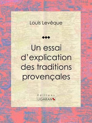 Cover of the book Un essai d'explication des Traditions Provençales by Xavier de Maistre, Charles-Augustin Sainte-Beuve, Ligaran