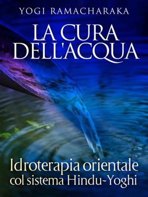 Book cover of La Cura dell'Acqua - Idroterapia orientale col sistema Hindu-Yoghi