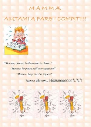 Cover of the book Mamma, Aiutami a Fare i Compiti! by Liz McNeill, Pam Hook
