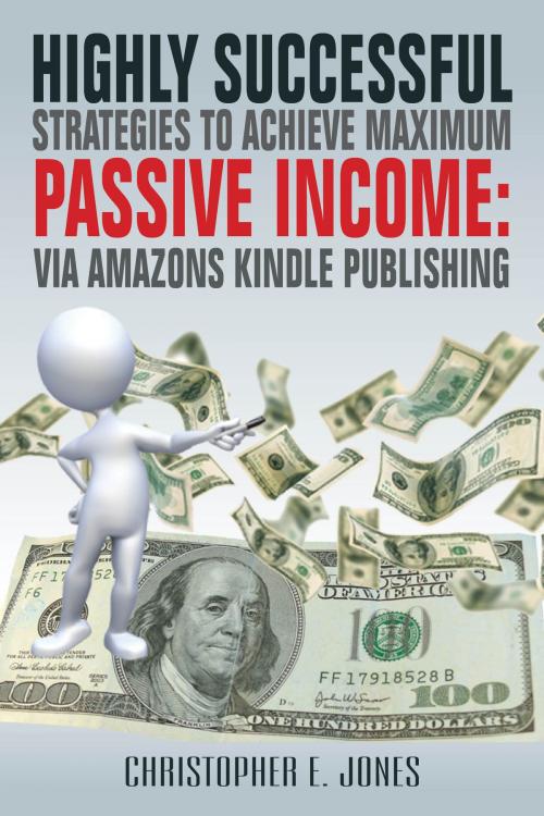 Cover of the book Highly Successful Strategies To Achieve Maximum Passive Income: by Christopher Jones, Christopher E. Jones