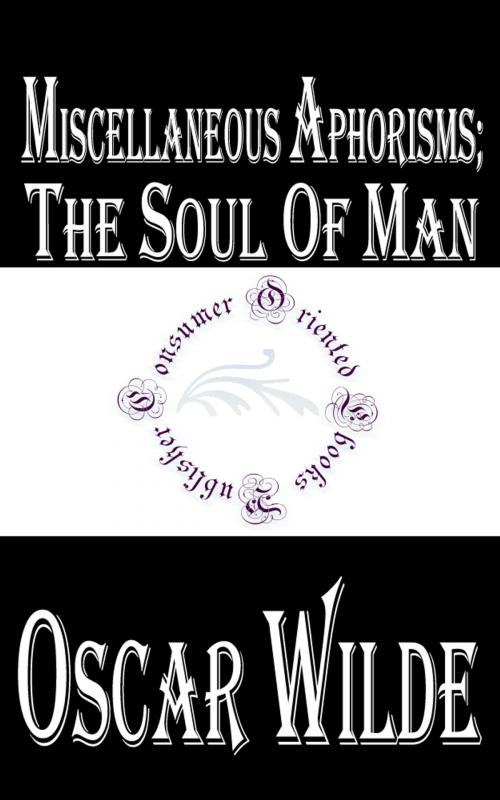 Cover of the book Miscellaneous Aphorisms; The Soul of Man by Oscar Wilde, Consumer Oriented Ebooks Publisher