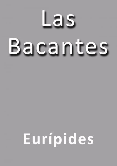 Cover of the book Las bacantes by Euripides, J.Borja