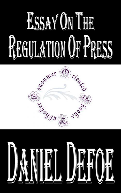 Cover of the book Essay on the Regulation of Press by Daniel Defoe, Consumer Oriented Ebooks Publisher